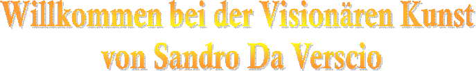 Willkommen bei der Vision�ren Kunst
 von Sandro Da Verscio